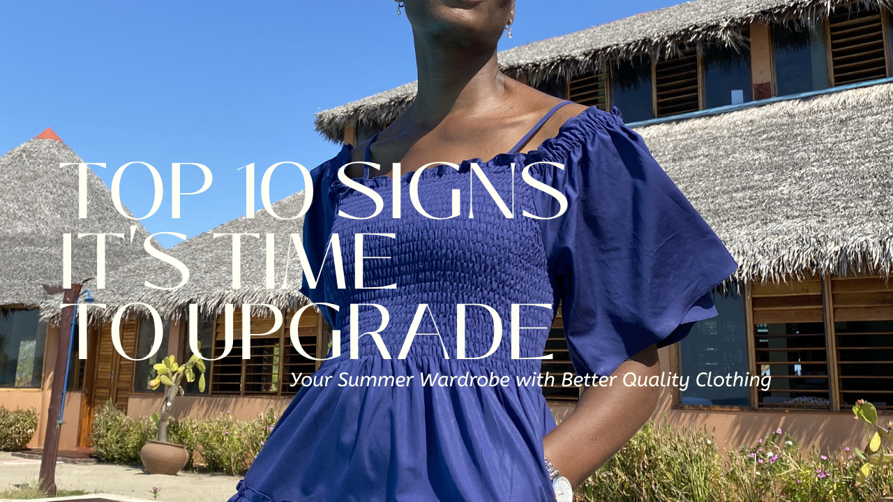 Top 10 Signs It's Time to Upgrade Your Summer Wardrobe with Better Quality Clothing